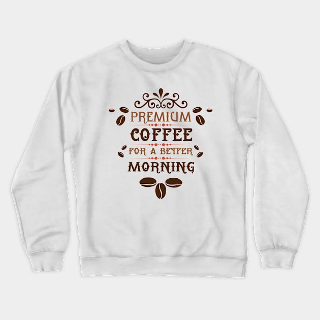 Premium Coffee for a Better Morning Crewneck Sweatshirt by KA fashion